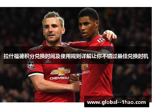 拉什福德积分兑换时间及使用规则详解让你不错过最佳兑换时机