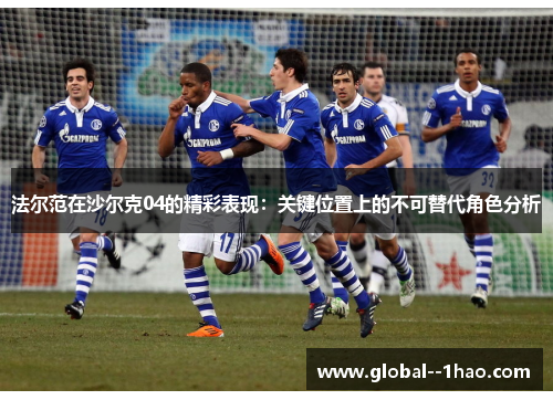 法尔范在沙尔克04的精彩表现：关键位置上的不可替代角色分析