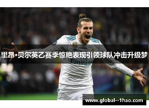 里昂·贝尔英乙赛季惊艳表现引领球队冲击升级梦