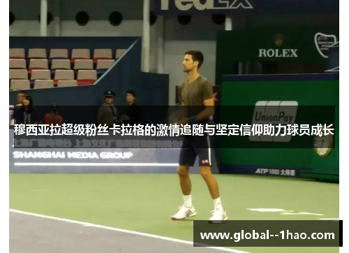 穆西亚拉超级粉丝卡拉格的激情追随与坚定信仰助力球员成长