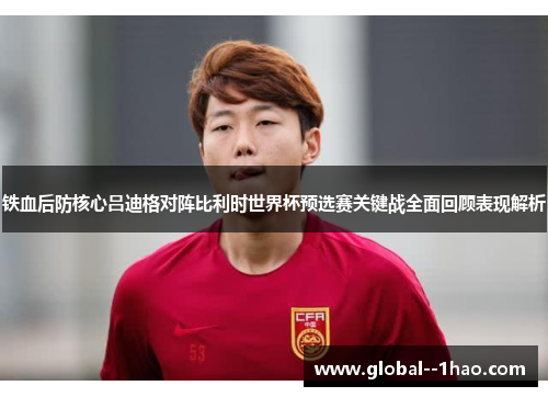 铁血后防核心吕迪格对阵比利时世界杯预选赛关键战全面回顾表现解析