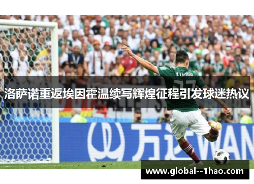 洛萨诺重返埃因霍温续写辉煌征程引发球迷热议