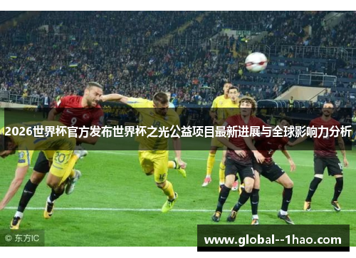 2026世界杯官方发布世界杯之光公益项目最新进展与全球影响力分析