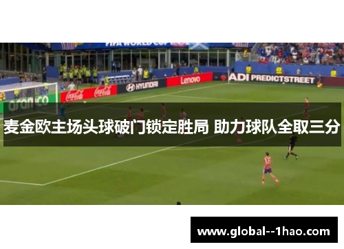麦金欧主场头球破门锁定胜局 助力球队全取三分 麦金欧主场头球破门锁定胜局 助力球队全取三分